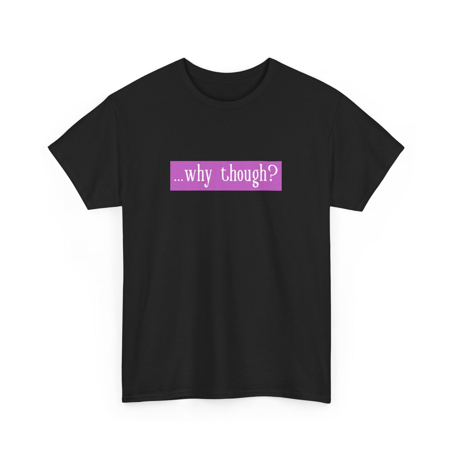 ...why though? Tab Unisex Heavy Cotton Tee